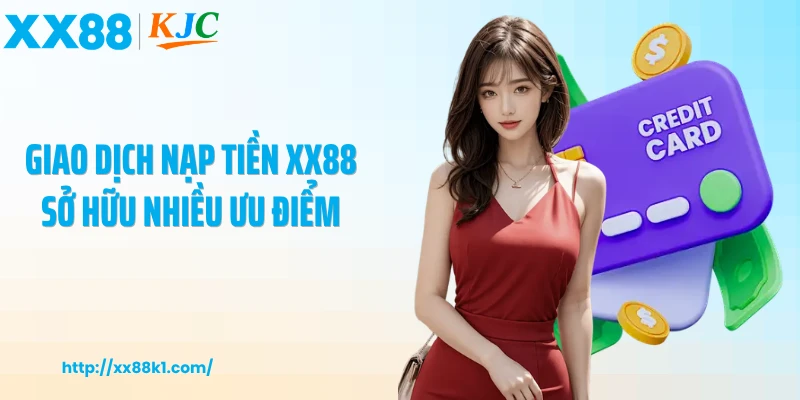Giao dịch nạp tiền XX88 sở hữu nhiều ưu điểm
